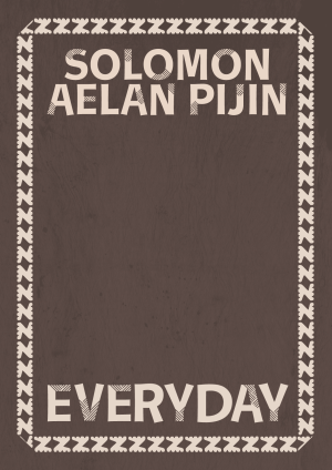 Dark brown A4 graphic with a light brown border and the words Solomon Aelan Pijin Everday framing the top and bottom of the image. 