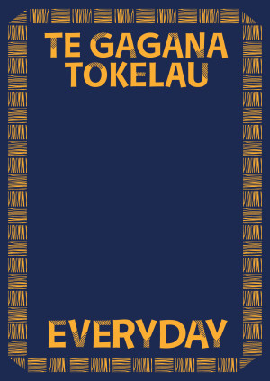 Dark blue graphic with a yellow border and the words Te Gagana Tokelau Everyday framing the top and bottom of the border. 